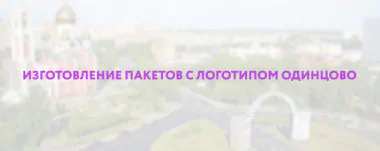 Изготовление пакетов с логотипом Одинцово